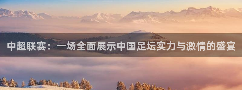 中超联赛：一场全面展示中国足坛实力与激情的盛宴