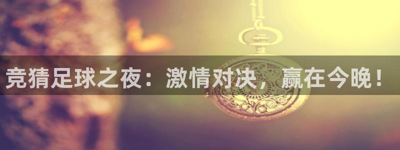 竞猜足球之夜：激情对决，赢在今晚！