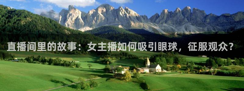 斗球直播app苹果下载：直播间里的故事：女主播如何吸引眼球，征服观众？